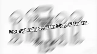 Everybody do The Flop Effects