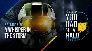 You Had Me At Halo Podcast - Episode 6: "A Whisper in the Storm"