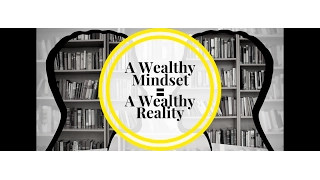 A Wealthy Mindset = A Wealthy Life and Reality.