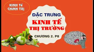 KINH TẾ CHÍNH TRỊ MÁC LÊ NIN |Chương 2.P8. Kinh tế thị trường & đặc trưng cơ bản | TS.Trần Hoàng Hải