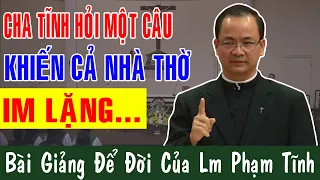 CHA TĨNH HỎI MỘT CÂU KHIẾN CẢ NHÀ THỜ IM LẶNG | Bài Giảng Để Đời Của Lm Phạm Tĩnh