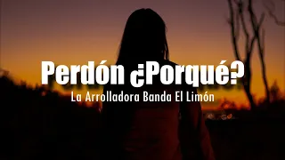 [LETRA] La Arrolladora Banda El Limón - Perdón ¿Porqué?