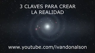 3 CLAVES INFALIBLES PARA CREAR TU REALIDAD - Ivan Donalson