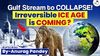 Could Gulf Stream Collapse, Lead to a New Ice Age ? | UPSC Geography & Environment