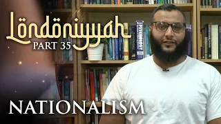 Londoniyyah - Part 35 (Final) - Nationalism | Mohammed Hijab