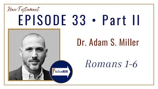 Romans 1-6 Part 2 • Dr. Adam Miller • Aug 7 - Aug 13 • Come Follow Me