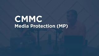 CMMC Media Protection (MP) Overview and Strategy