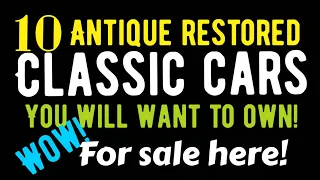 10 ANTIQUE RESTORED CLASSIC CARS THAT YOU WILL WANT TO OWN!  FOR SALE HERE IN THIS VIDEO!