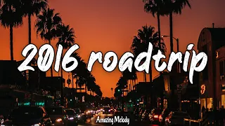 pov: it's summer 2016, and you are on roadtrip ~nostalgia playlist