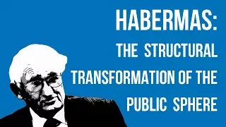 Habermas: The Structural Transformation of the Public Sphere