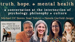 103. Truth, Hope, & Mental Health | Michael DC Bowen, Pamela Garfield-Jaeger & Soad Tabrizi