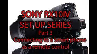 Sony Rx10iv set up part 3 Connecting to your smart phone as a remote control