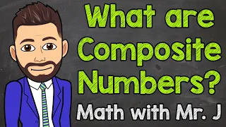 What are Composite Numbers? | Math with Mr. J