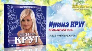 Ирина Круг - Я всё уже пережила (Audio)