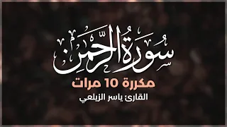 سورة الرحمن مكررة 10 مرات بصوت القارئ ياسر الزيلعي