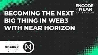 Encode x NEAR Horizon Hackathon: Becoming the Next Big Thing in Web3 with NEAR Horizon