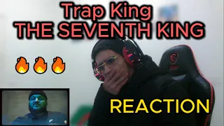 Trap King - THE SEVENTH KING REACTION 🔥🔥🔥