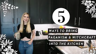 5 Ways to Bring Paganism & Witchcraft Into Your Kitchen