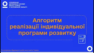 АЛГОРИТМ РЕАЛІЗАЦІЇ ІНДИВІДУАЛЬНОЇ ПРОГРАМИ РОЗВИТКУ ДИТИНИ З ОСОБЛИВИМИ ОСВІТНІМИ ПОТРЕБАМИ