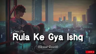 (Slowed~Reverb) Rula Ke Gya Ishq Tera | Hindi Sad Song | Stebin Ben Lo-fi Song | Slowed Song