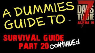 A Dummies Guide To 7 Days To Die Alpha 18 | Survival  Beginners Guide Part 20 Continued