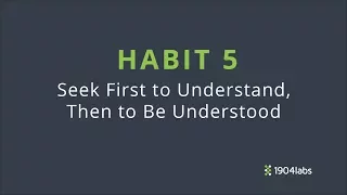 8 - Habit 5: Seek First to Understand, Then to Be Understood