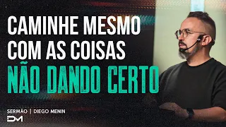 CAMINHE MESMO COM AS COISAS NÃO DANDO CERTO | SERMÃO