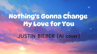 Nothing's Gonna Change My Love for You - JUSTIN BIEBER ( AI cover) || Lyrics