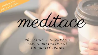 MEDITACE NA PŘITAŽENÍ SMS, ZPRÁVU nebo OSLOVENÍ od konkrétní osoby | meditace & vizualizace