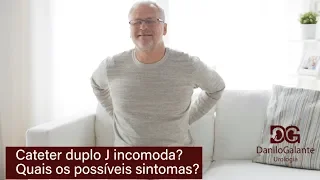 Cateter duplo J incomoda? Quais os possíveis sintomas?