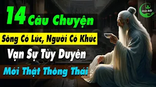 14 Câu Chuyện Thâm Thúy Dạy Ta: Sông Có Khúc, Người Có Lúc, Vạn Sự Tùy Duyên Mới Thật Thông Thái