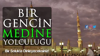 Bir Solukta Dinleyeceğiniz Sürükleyici Muhteşem Kıssa (Bir Gencin Medine Yolculuğu)