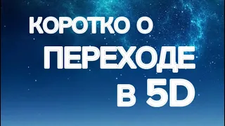 КОРОТКО О ПЕРЕХОДЕ В 5D