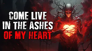 "Come Live in The Ashes of My Heart" Scary Stories from The Internet | Creepypasta
