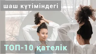 шаш күтіміндегі топ-10 қателік. 💯% пайдасы бар☝.Құрғақ шашқа күтім.