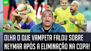 "ISSO É LADAINHA! Eu NÃO ACREDITO que o Neymar..." Vampeta MANDA A REAL após ELIMINAÇÃO na Copa!