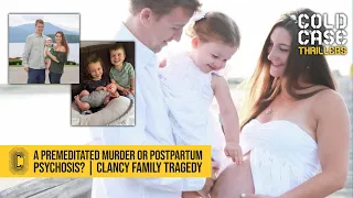 A premeditated murder or postpartum psychosis? | Clancy Family Tragedy