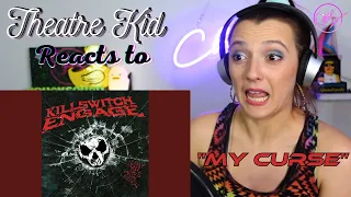 Theatre Kid Reacts to Killswitch Engage: My Curse