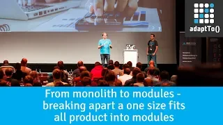 From monolith to modules - breaking apart a one size fits all product into modules