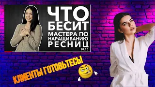 Смотрю- ЧТО БЕСИТ МАСТЕРА ПО НАРАЩИВАНИЮ РЕСНИЦ!Моя РЕАКЦИЯ! Что бесит меня?!Что НЕЛЬЗЯ спрашивать!