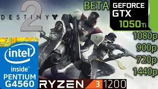 Destiny 2 BETA - GTX 1050 ti - G4560 and Ryzen 3 1200 - 1080p - 900p - 720p - 1440p