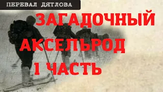 Группа Дятлова. Загадочный Аксельрод. Часть первая