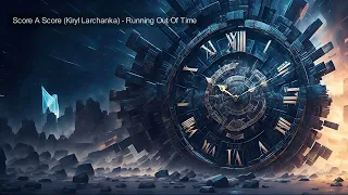 Score A Score (Kiryl Larchanka) - Running Out Of Time | Epic Trailer Music