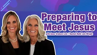 Family Life Radio // Preparing to Meet Jesus // Anne Graham Lotz & Rachel-Ruth Lotz Wright