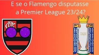 E se o Flamengo estivesse na Premier League 23/24?