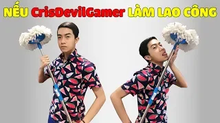 NẾU CrisDevilGamer LÀM LAO CÔNG