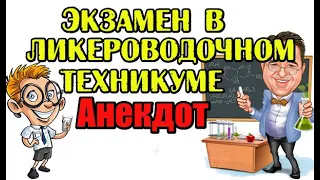 АНЕКДОТ ПРО ЭКЗАМЕН В ЛИКЕРОВОДОЧНОМ ТЕХНИКУМЕ. НОВЫЙ АНЕКДОТ.