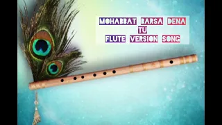 Mohabbat Barsa Dena Tu song flute version