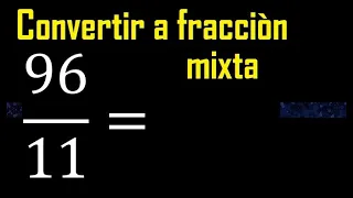 Convertir 96/11 a fraccion mixta , transformar fracciones impropias a mixtas mixto as a mixed number