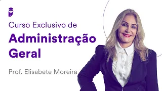 Curso Exclusivo de Administração Geral - Prof. Elisabete Moreira